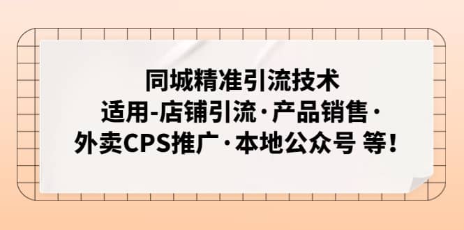 同城精准引流技术：适用-店铺引流·产品销售·外卖CPS推广·本地公众号 等-亦可网创