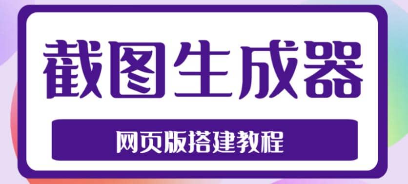 2023最新在线截图生成器源码 搭建视频教程，支持电脑和手机端在线制作生成-亦可网创