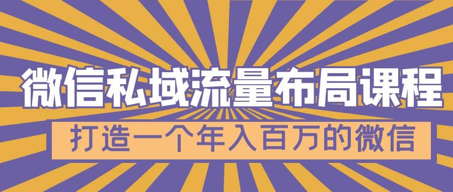 微信私域流量布局课程，打造一个年入百万的微信【7节视频课】-亦可网创