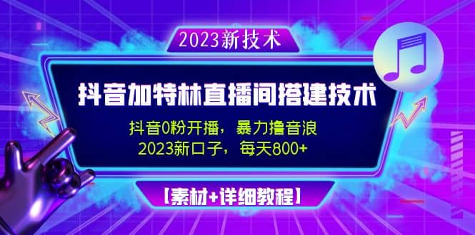 2023抖音加特林直播间搭建技术，0粉开播-暴力撸音浪【素材 教程】-亦可网创