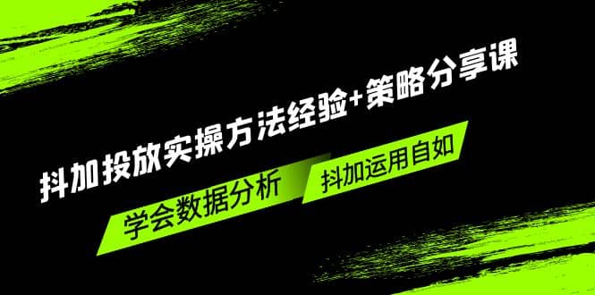 抖加投放实操方法经验 策略分享课，学会数据分析，抖加运用自如-亦可网创