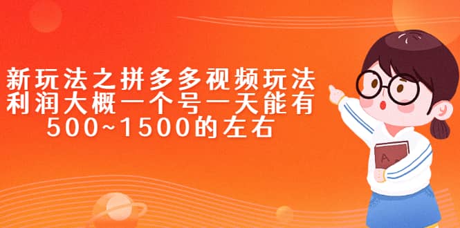 新玩法之拼多多视频玩法，利润大概一个号一天能有500~1500的左右-亦可网创