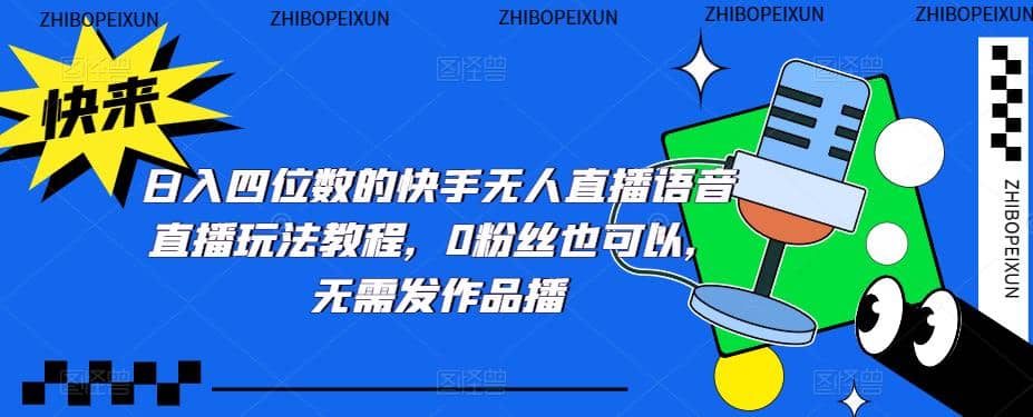 日入四位数的快手无人直播语音直播玩法教程，0粉丝也可以，无需发作品-亦可网创