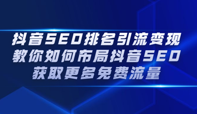 抖音SEO排名引流变现，教你如何布局抖音SEO获取更多免费流量-亦可网创