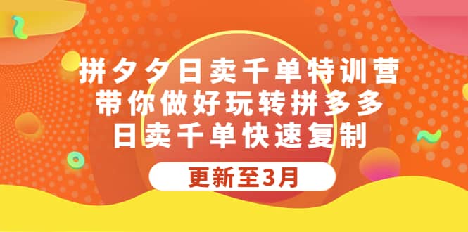 拼夕夕日卖千单特训营，带你做好玩转拼多多，日卖千单快速复制 (更新至3月)-亦可网创