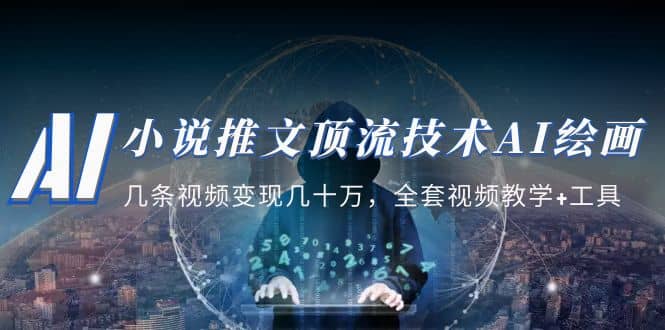 小说推文·顶流技术AI绘画教学：几条视频变现几十万，全套视频教学 工具-亦可网创
