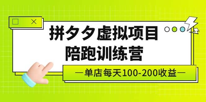 《拼夕夕虚拟项目陪跑训练营》单店100-200 独家选品思路与运营-亦可网创