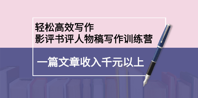 轻松高效写作：影评书评人物稿写作训练营-亦可网创