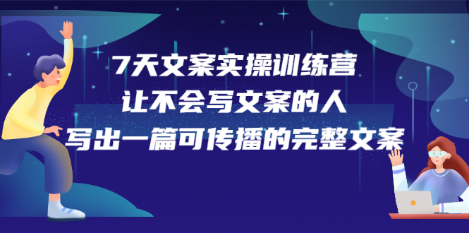 7天文案实操训练营第17期，让不会写文案的人，写出一篇可传播的完整文案-亦可网创
