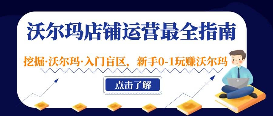 沃尔玛店铺·运营最全指南，挖掘·沃尔玛·入门盲区，新手0-1玩赚沃尔玛-亦可网创