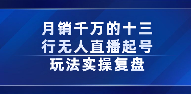 月销千万的十三行无人直播起号玩法实操复盘分享-亦可网创