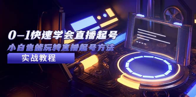 2023从0-1快速学会直播起号，小白也能玩转直播起号方法实战流程-亦可网创