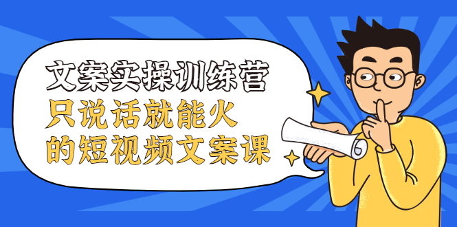 文案实操训练营，只说话就能火的短视频文案课-亦可网创