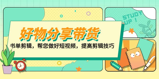 好物/分享/带货、书单剪辑，帮您做好短视频，提高剪辑技巧 打造百人直播间-亦可网创