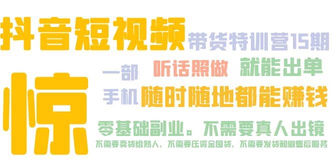 抖音短视频·带货特训营15期 一部手机 听话照做 就能出单-亦可网创