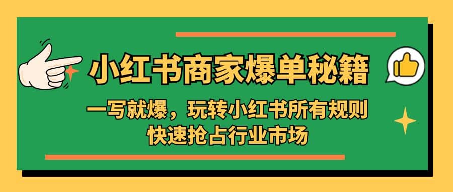 小红书·商家爆单秘籍：一写就爆，玩转小红书所有规则，快速抢占行业市场-亦可网创
