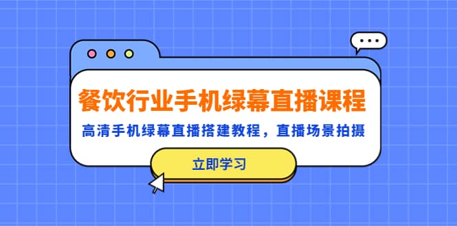 餐饮行业手机绿幕直播课程，高清手机·绿幕直播搭建教程，直播场景拍摄-亦可网创