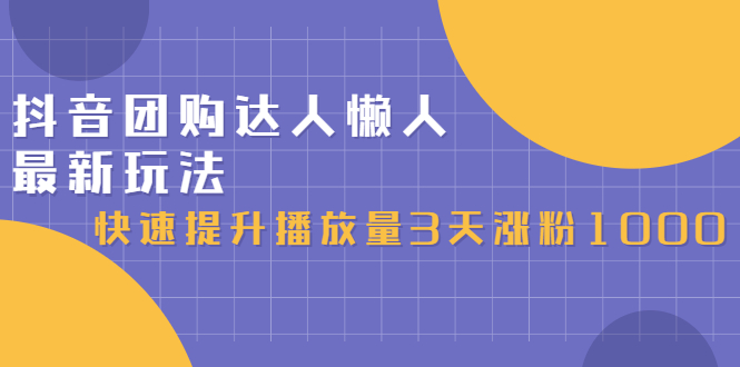 抖音团购达人懒人最新玩法，0基础轻松学做团购达人（初级班 高级班）-亦可网创