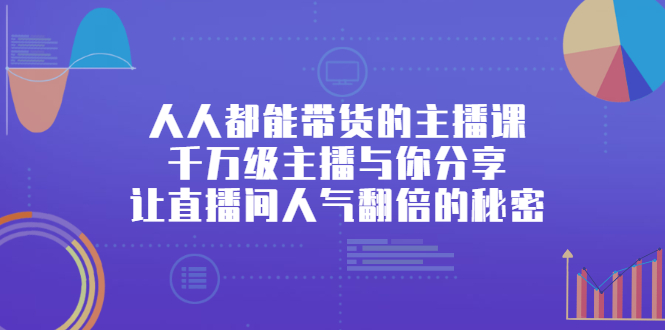 人人都能带货的主播课，让直播间人气翻倍的秘密-亦可网创