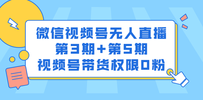 微信视频号无人直播第3期 第5期，视频号带货权限0粉价值1180元-亦可网创