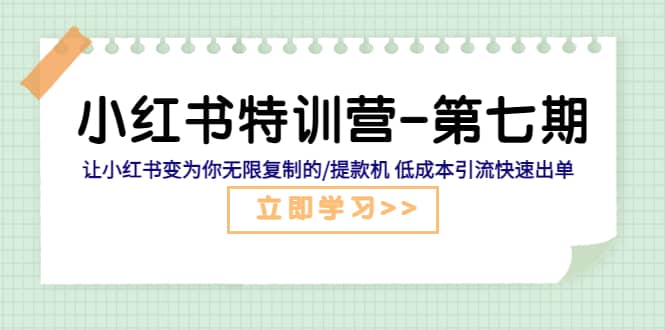 小红书特训营-第七期 让小红书变为你无限复制的/提款机 低成本引流快速出单-亦可网创