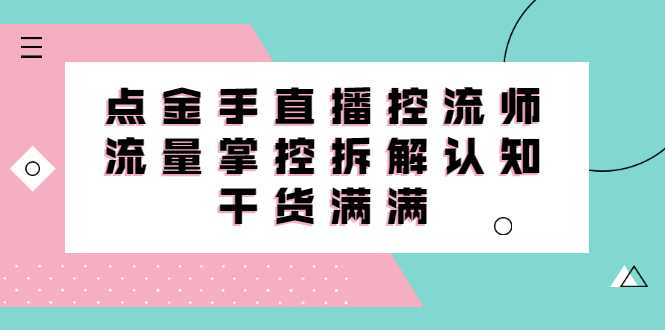 直播控流师线上课，流量掌控拆解认知，干货满满-亦可网创