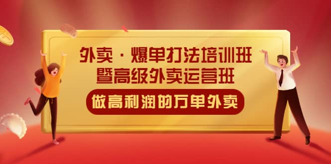 外卖·爆单打法培训班·暨高级外卖运营班：手把手教你做高利润的万单外卖-亦可网创