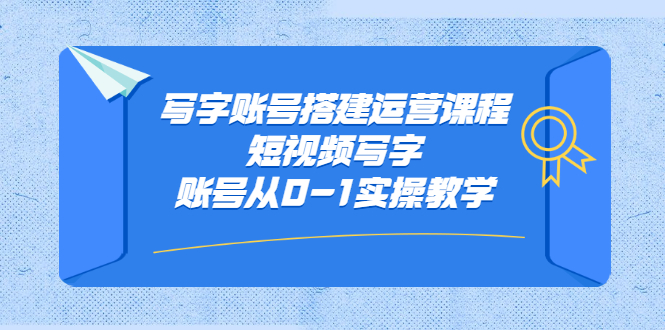 写字账号搭建运营课程，短视频写字账号从0-1实操教学-亦可网创