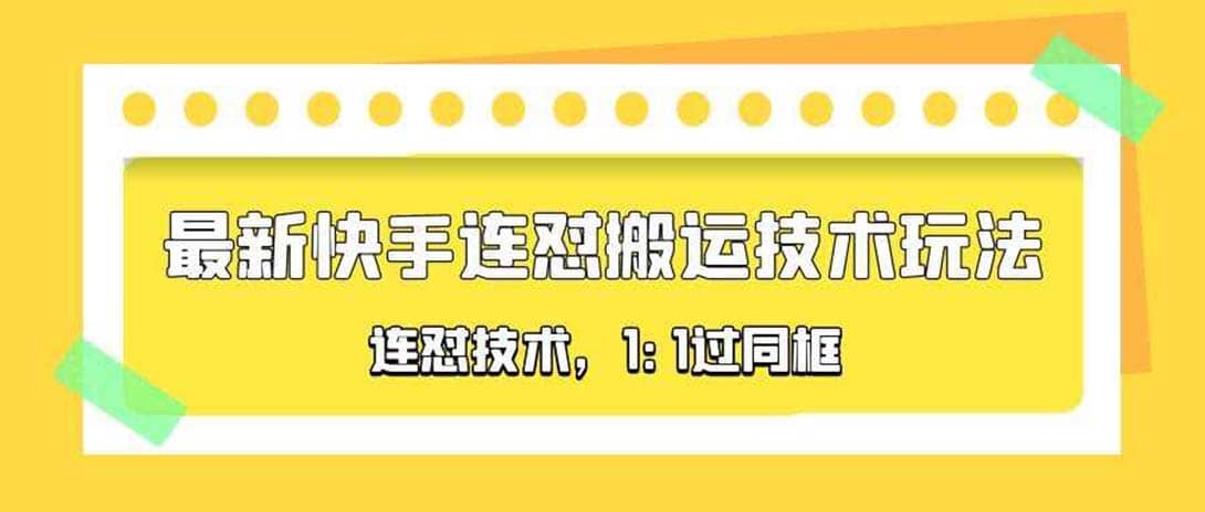 对外收费990的最新快手连怼搬运技术玩法，1:1过同框技术（4月10更新）-亦可网创