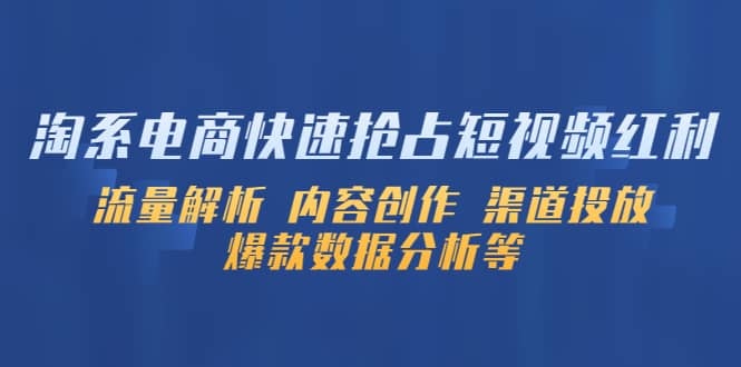 淘系电商快速抢占短视频红利：流量解析 内容创作 渠道投放 爆款数据分析等-亦可网创