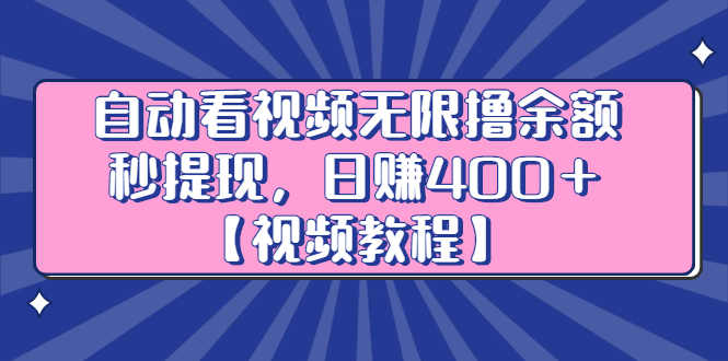 自动看视频无限撸余额秒提现，日赚400＋【视频教程】-亦可网创