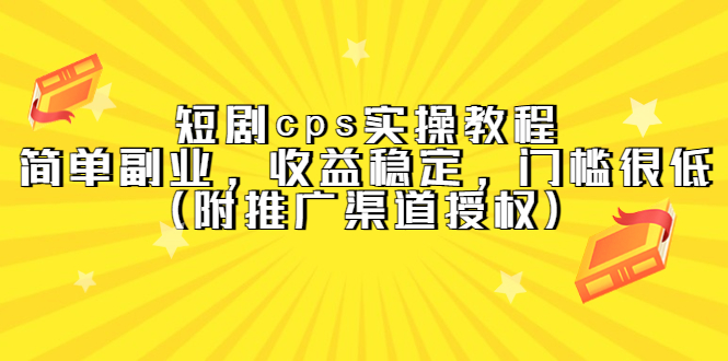 短剧cps实操教程，简单副业，收益稳定，门槛很低（附推广渠道授权）-亦可网创