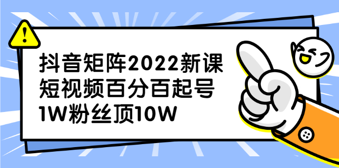 抖音矩阵2022新课：账号定位/变现逻辑/IP打造/案例拆解-亦可网创