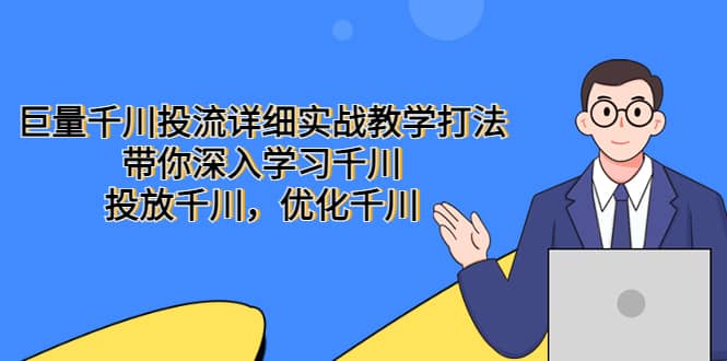 巨量千川投流详细实战教学打法：带你深入学习千川，投放千川，优化千川-亦可网创