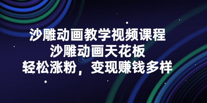 沙雕动画教学视频课程，沙雕动画天花板，轻松涨粉，变现赚钱多样-亦可网创