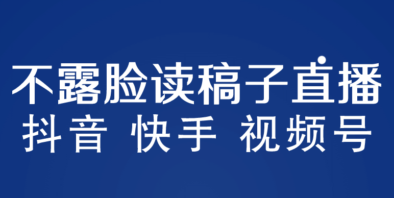 不露脸读稿子直播玩法，抖音快手视频号，月入3w 详细视频课程-亦可网创