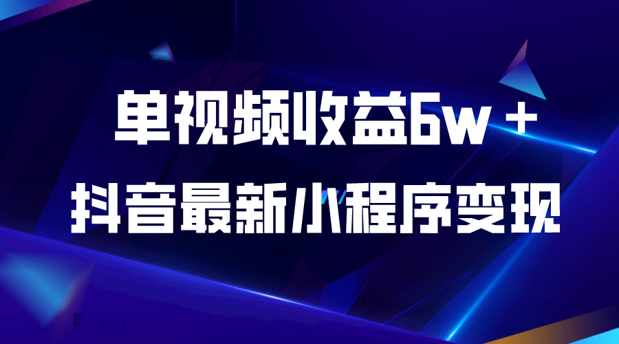 抖音最新小程序变现项目，单视频收益6w＋-亦可网创