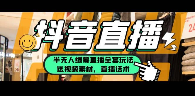 一个月佣金10万的抖音半无人绿幕直播全套玩法（送视频素材，直播话术）-亦可网创