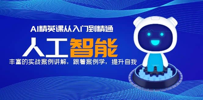 AI精英课从入门到精通，丰富的实战案例讲解，跟着案例学，提升自我-亦可网创