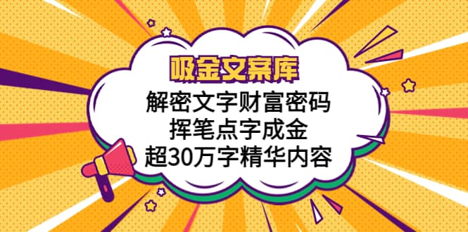吸金文案库，解密文字财富密码，挥笔点字成金，超30万字精华内容-亦可网创