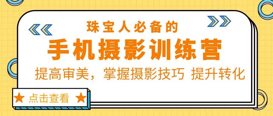 珠/宝/人必备的手机摄影训练营第7期：提高审美，掌握摄影技巧 提升转化-亦可网创