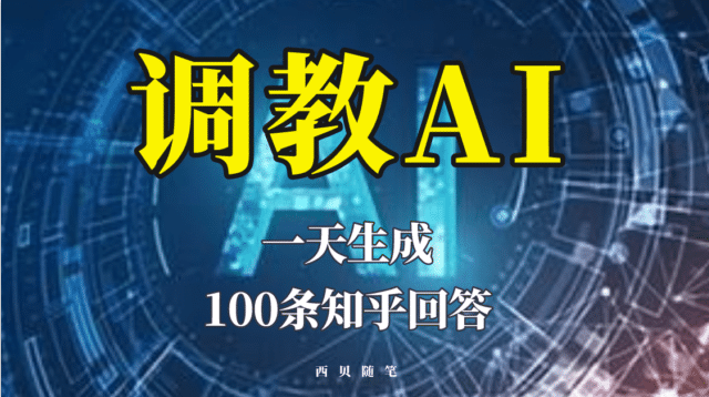 分享如何调教AI，一天生成100条知乎文章回答-亦可网创