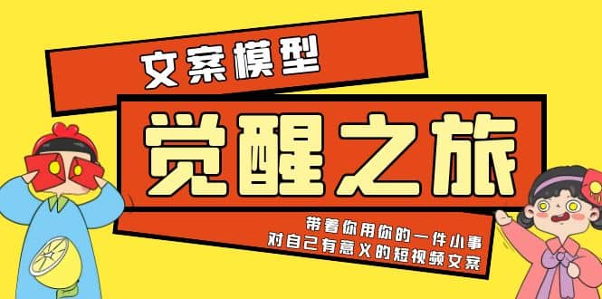 《觉醒·之旅》文案模型 带着你用你的一件小事 对自己有意义的短视频文案-亦可网创