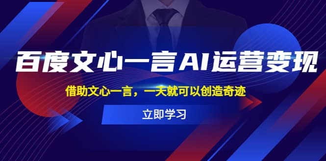 百度·文心一言AI·运营变现，借助文心一言，一天就可以创造奇迹-亦可网创