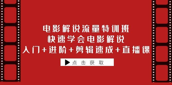 电影解说流量特训班：快速学会电影解说，入门 进阶 剪辑速成 直播课-亦可网创