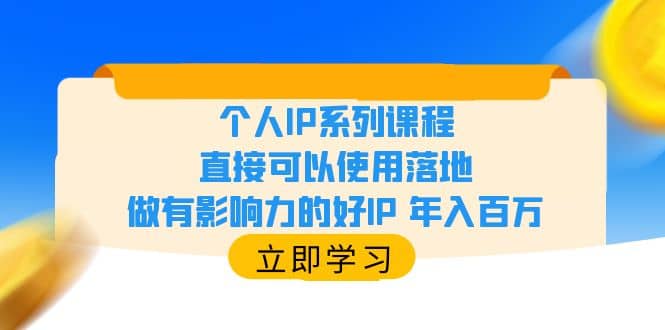个人IP系列课程，直接可以使用落地，做有影响力的好IP 年入百万-亦可网创