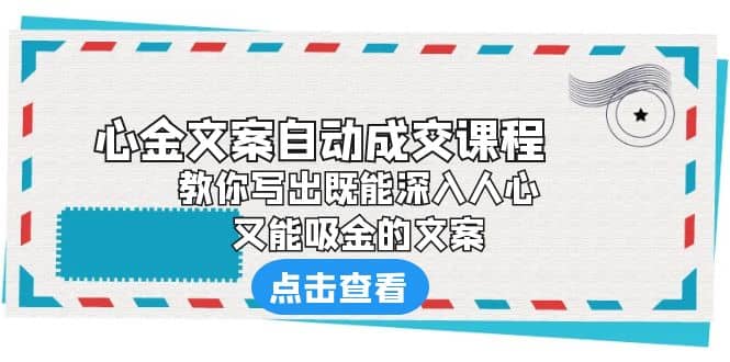 《心金文案自动成交课程》 教你写出既能深入人心、又能吸金的文案-亦可网创