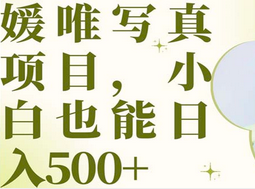 最新出炉媛唯写真项目，小白可日入500-亦可网创