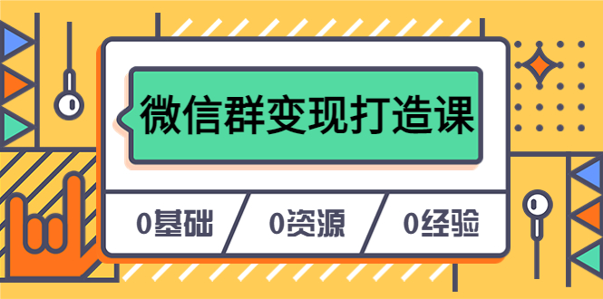 人人必学的微信群变现打造课，让你的私域营销快人一步（17节-无水印）-亦可网创