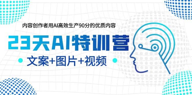 23天AI创作特训营，如何利用AI高效生产90分的优质内容（更新）-亦可网创